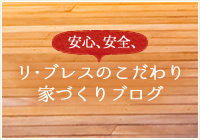 安心、安全、リ・ブレスのこだわり家づくりブログ